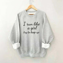 I Run Like A Girl Try To Keep Up Sweatshirt