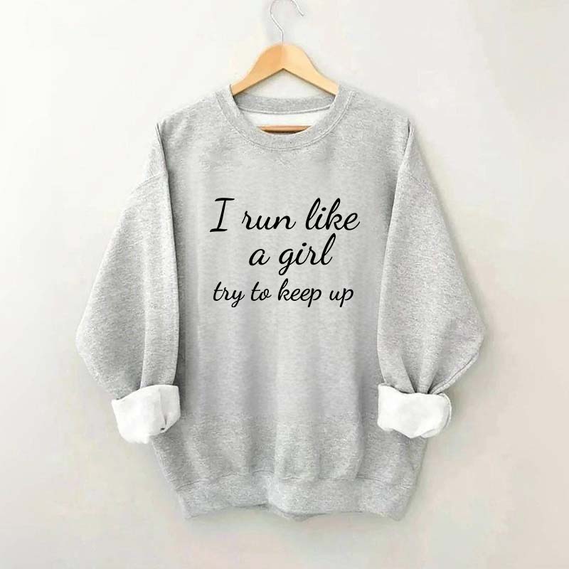 I Run Like A Girl Try To Keep Up Sweatshirt