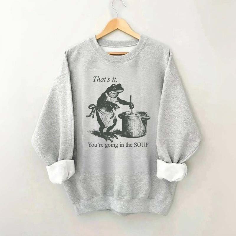 That's It You're Going in the Soup Funny Frog Sweatshirt
