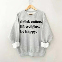 Fitness Drink Coffee Lift Weights Be Happy Sweatshirt