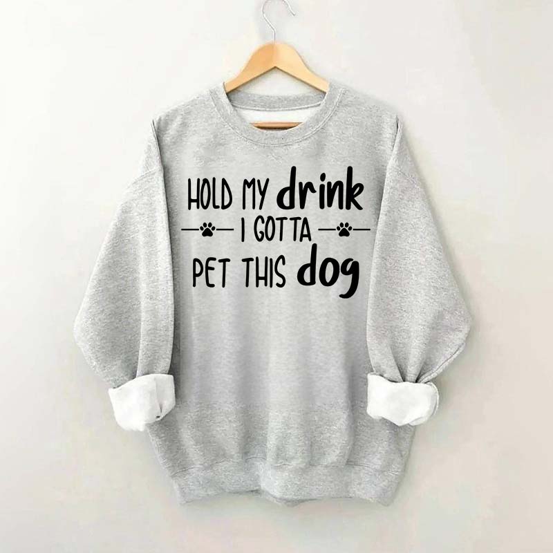 Hold My Drink I Gotta Pet This Dog Swetashirt