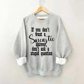 If You Don't Want A Sarcastic Answer Don't Ask A Stupid Question Funny Sweatshirt