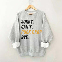 Sorry Can't Puck Drop Bye Hockey Sweatshirt
