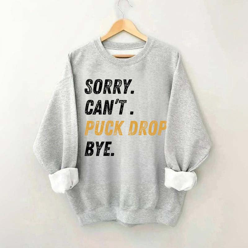 Sorry Can't Puck Drop Bye Hockey Sweatshirt
