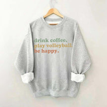 Drink Coffee Play Volleyball Be Happy Sweatshirt