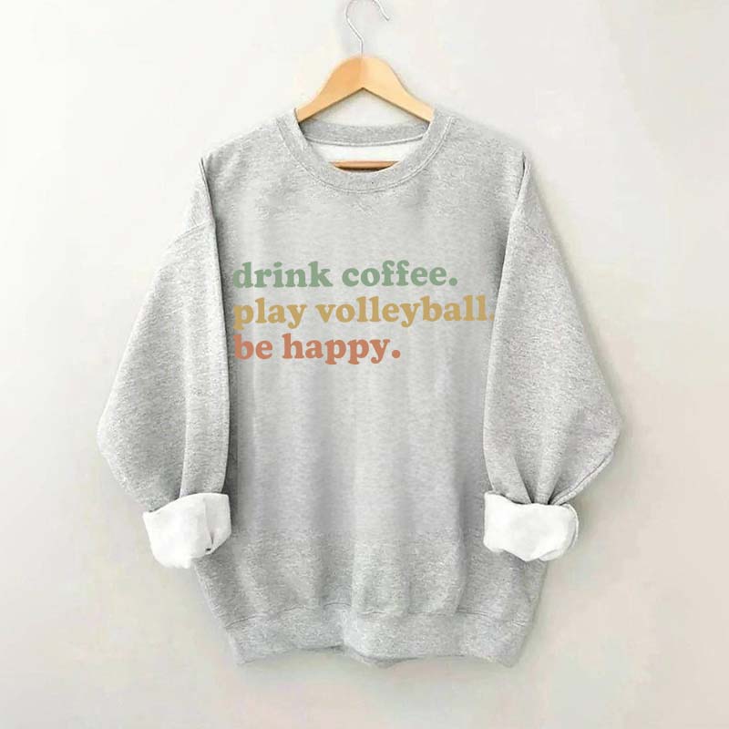 Drink Coffee Play Volleyball Be Happy Sweatshirt