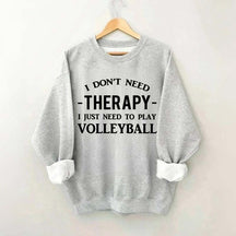 I Don't Need Therapy I Just Need To Play Volleyball Sweatshirt