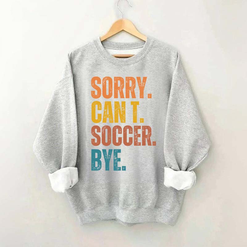 Sorry Can't Soccer Bye Sweatshirt