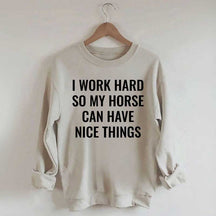 I Work Hard So My Horse Can Have Nice Things Horses Sweatshirt