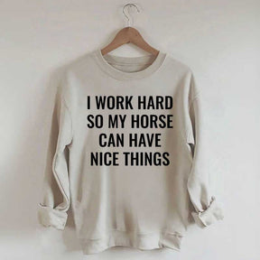 I Work Hard So My Horse Can Have Nice Things Horses Sweatshirt
