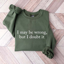 Funny I May Be Wrong But I Doubt It Sweatshirt