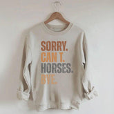 Sorry Can't Horses Bye Funny Sweatshirt