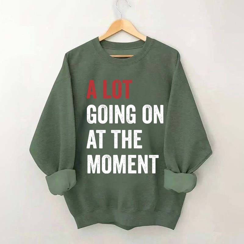 A Lot Going On At The Moment Sweatshirt