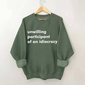 Unwilling Participant of an Idiocracy Sweatshirt