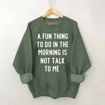 A Fun Thing To Do In The Morning Is Not Talk To Me Sweatshirt
