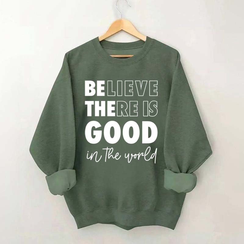 Believe There is Good in the World Sweatshirt