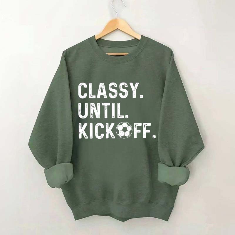 Classy Until Kickoff Soccer Sweatshirt