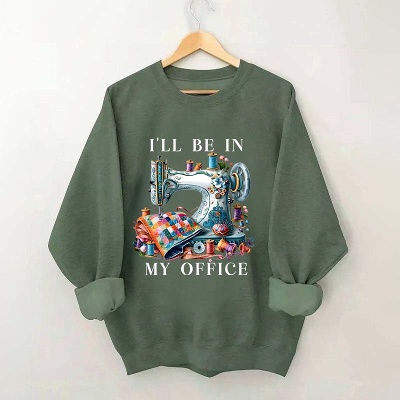 I'll Be In My Office Sewing Machine Sweatshirt