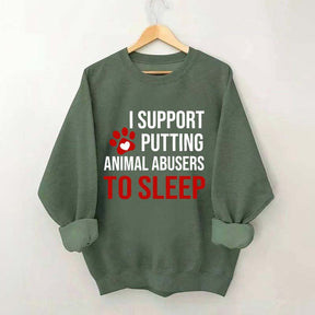 I Support Putting Animal Abusers To Sleep Sweatshirt