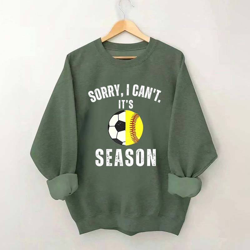 Sorry I Can't It's Soccer And Softball Season Sweatshirt