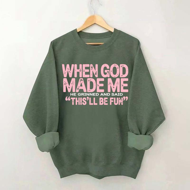 When God Made Me He Grinned and Said This'll Be Fun Sweatshirt