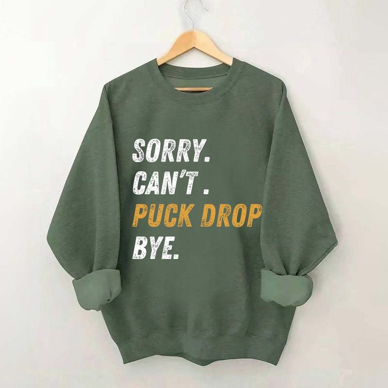 Sorry Can't Puck Drop Bye Hockey Sweatshirt