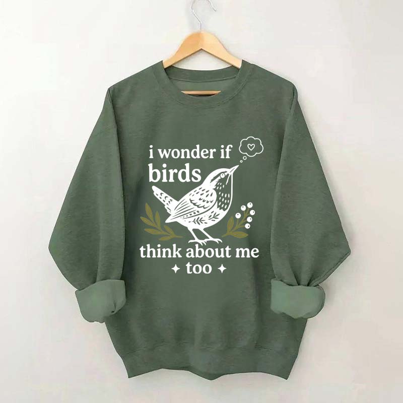 I Wonder If Birds Think About Me Too Sweatshirt