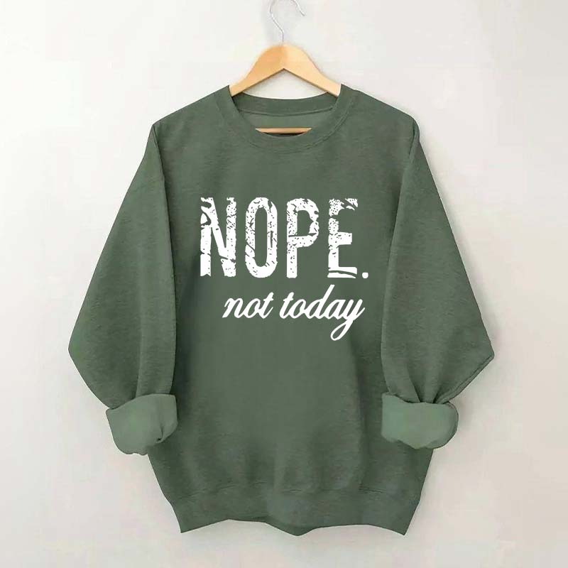 Nope Not Today Sweatshirt