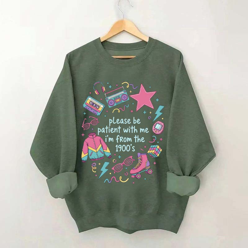 Please Be Patient With Me I'm From 1900s Sweatshirt
