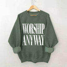 Worship Anyway Faith Inspired Sweatshirt