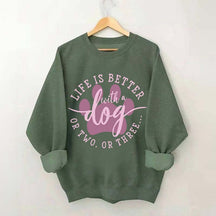 Life is Better with a Dog Sweatshirt