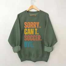 Sorry Can't Soccer Bye Sweatshirt
