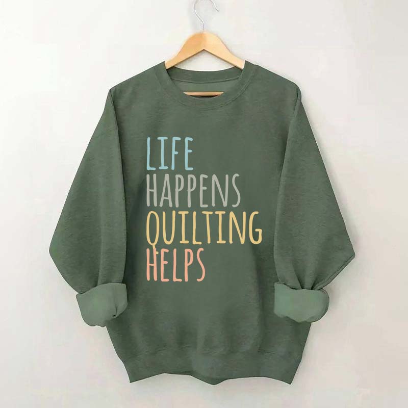 Life Happens Quilting Helps Sweatshirt