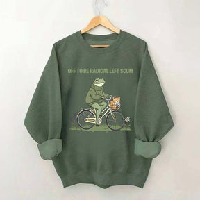 Off To Be Radical Left Scum Sweatshirt