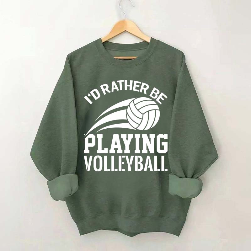 I'd Rather Be Playing Volleyball Sweatshirt