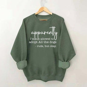 Apparently I Am Not Allowed To Adopt All The Dogs Quote Sweatshirt
