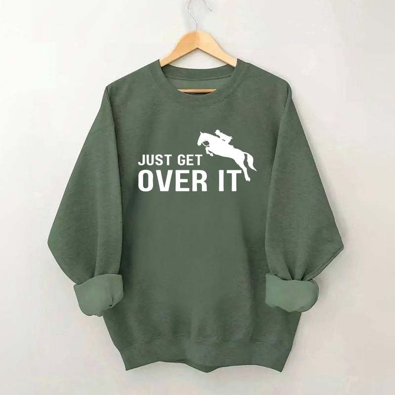 Just Get Over It Equestrian Horses Sweatshirt
