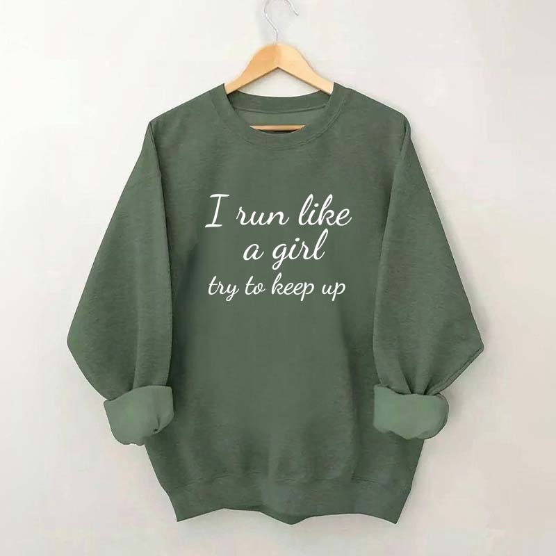 I Run Like A Girl Try To Keep Up Sweatshirt
