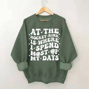 At the Hockey Rink Is Where I Spend Most of My Days Sweatshirt