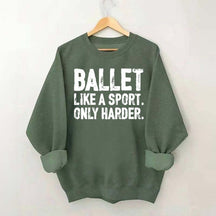 Ballet Like A Sport Only Harder Sweatshirt