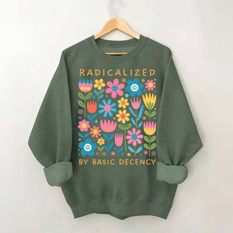 Radicalized By Basic Decency Flowers Sweatshirt