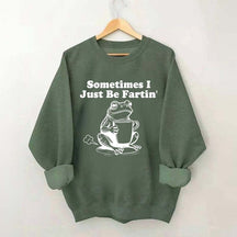 Sometimes I Just Be Fartin Frog Sweatshirt