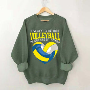 If We Aren't Talking About Volleyball I'm Only Kind Of Listening Sweatshirt