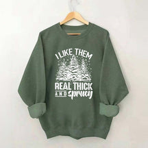 I Like Them Real Thick And Sprucey Sweatshirt