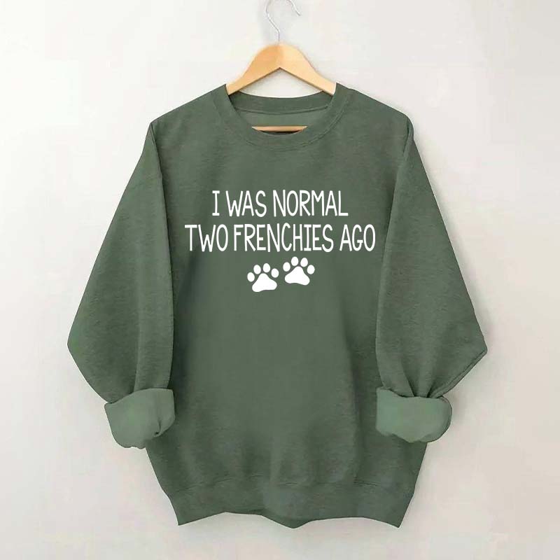 I Was Normal Two Frenchies Ago Mom Sweatshirt