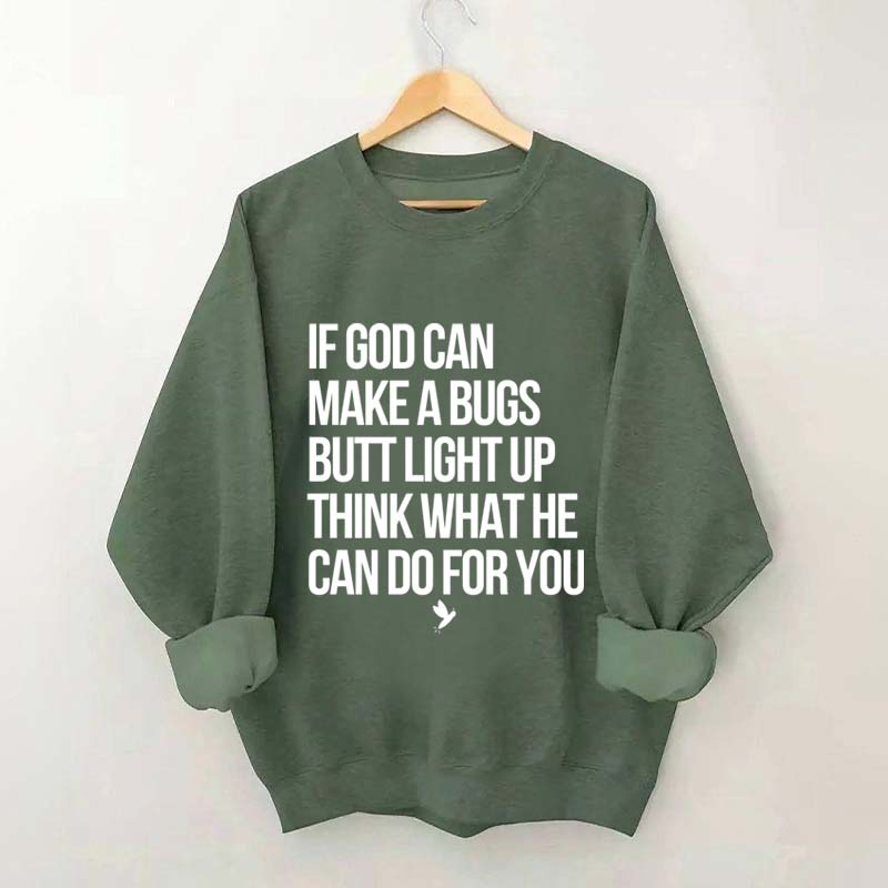 If God Can Make A Bug's Butt Light Up Think What He Can Do For You Sweatshirt