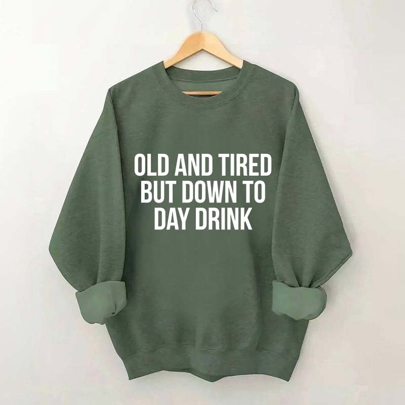 Old And Tired But Down To Day Drink Sweatshirt