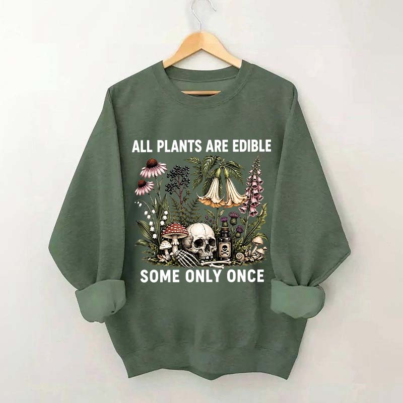 All Plants Are Edible Some Only Once Sweatshirt