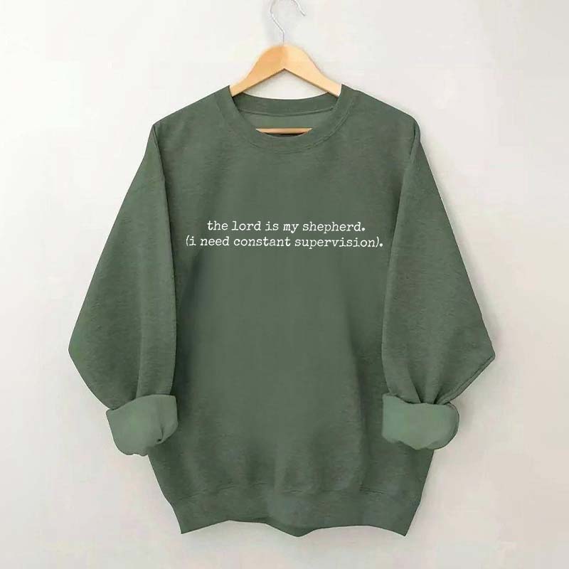 The Lord is My Shepherd I Need Constant Supervision Faith Sweatshirt