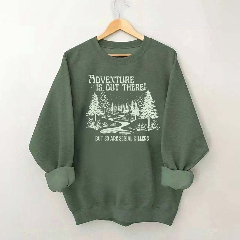 Cute Adventure Is Out There but So Are Serial Killers Sweatshirt